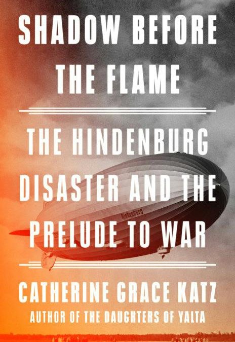 Episode 656-Interview with Catherine Katz: Shadow Before the Flame-The Hindenburg Disaster and the Prelude to War